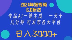 2024年短视频6.0玩法,作品AI一键生成,可各大短视频同发布。轻松日入3...-源创网