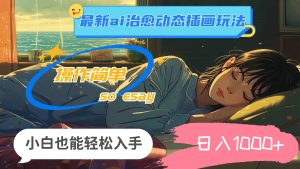 24年最新ai治愈动态插画玩法,操作简单,小白也能轻松入手,日入1000+-源创网
