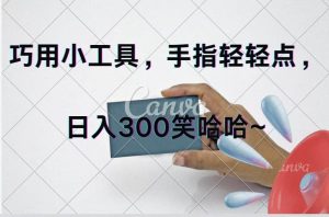巧用小工具,每天动动手,轻松日入300+-源创网