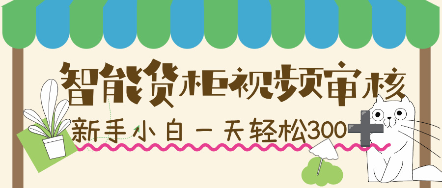智能货柜视频审核，几秒一单，多劳多得，新人小白一天轻松 300+，零门槛！-源创网