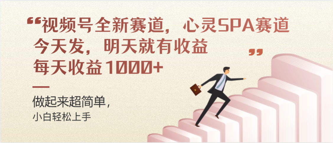 视频号全新赛道,心灵SPA赛道,做起来超简单,每天收益1000+今天发,明天就有收益-源创网