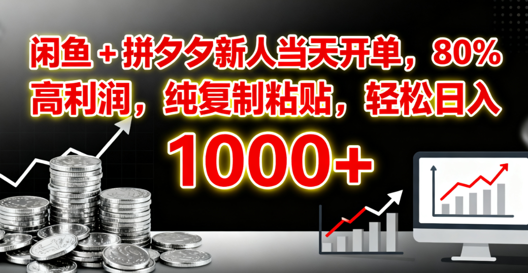 闲鱼 + 拼夕夕新人当天开单，80% 高利润，纯复制粘贴，轻松日入 1000+-源创网