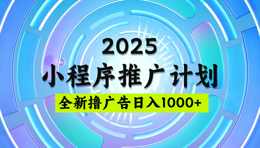 2025最新微信小程序推广计划,撸广告玩法,日均5张,稳定简单【揭秘】-源创网