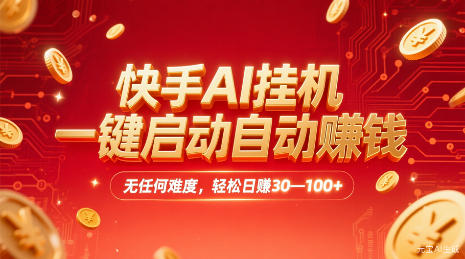 快手AI,一键启动自动赚钱 无任何难度,轻松一天30—100+-源创网