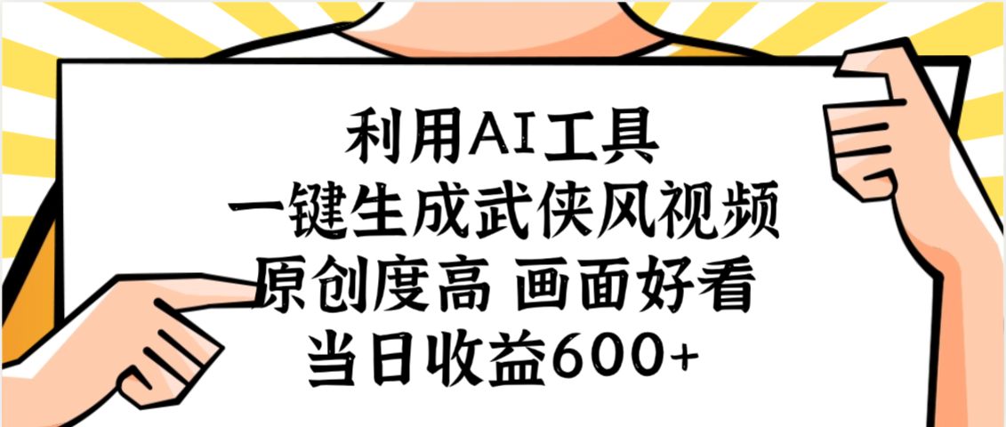 利用AI工具,一键生成武侠风视频,原创度高画面好看,当日收益600+-源创网