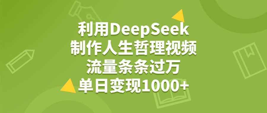 利用DeepSeek生成人生哲理视频，流量条条过万，单日变现1000+-源创网