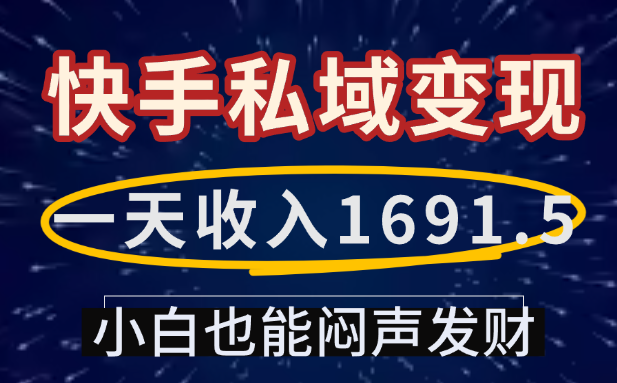 一天收入1691.5,快手私域变现,小白也能闷声发财-源创网