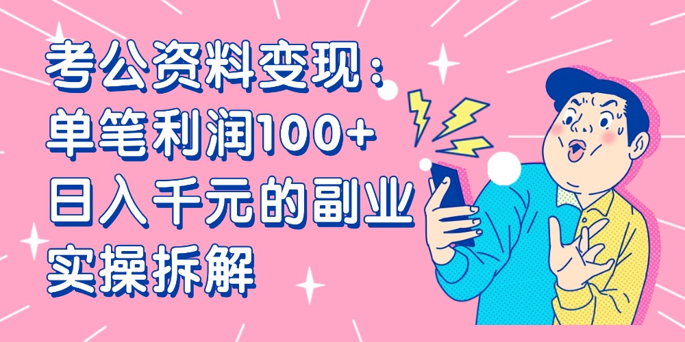 【小红书、咸鱼变现】考公资料变现：单笔利润100+，日入千元的副业实操拆解-源创网